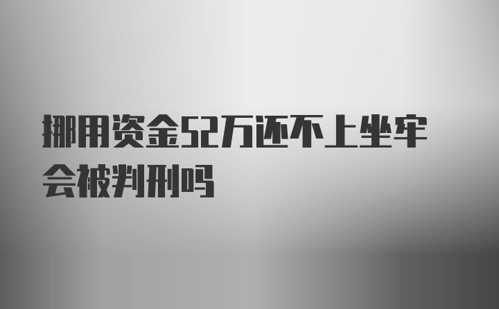 挪用资金52万还不上坐牢会被判刑吗