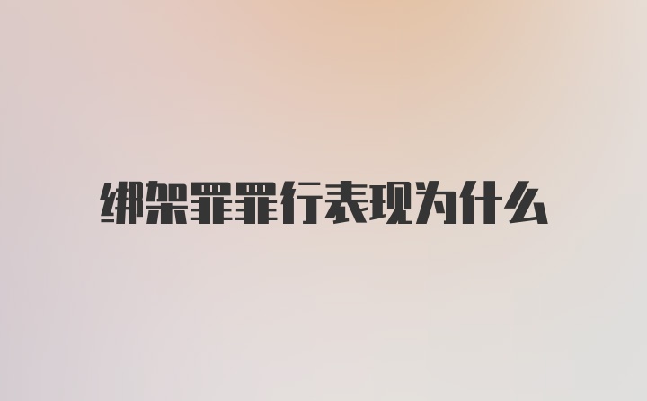 绑架罪罪行表现为什么