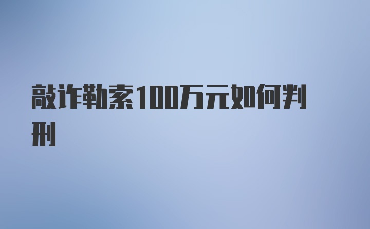 敲诈勒索100万元如何判刑