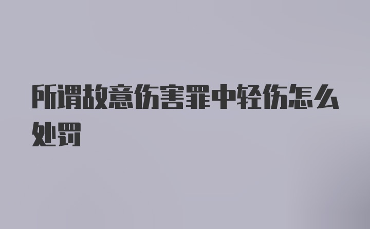 所谓故意伤害罪中轻伤怎么处罚