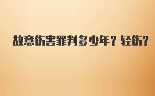 故意伤害罪判多少年？轻伤?