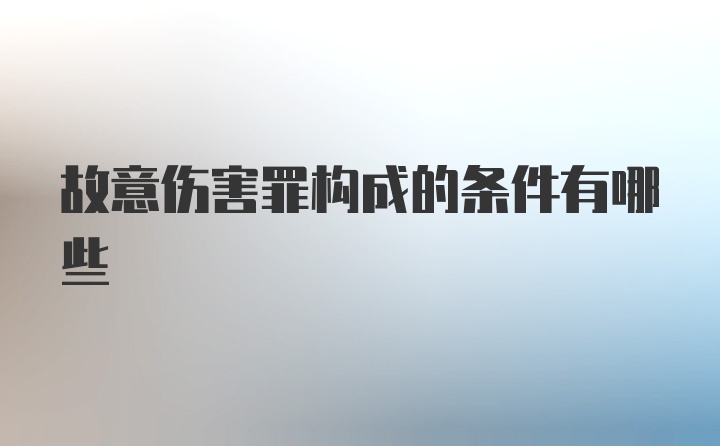 故意伤害罪构成的条件有哪些