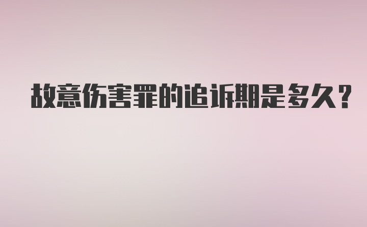 故意伤害罪的追诉期是多久？