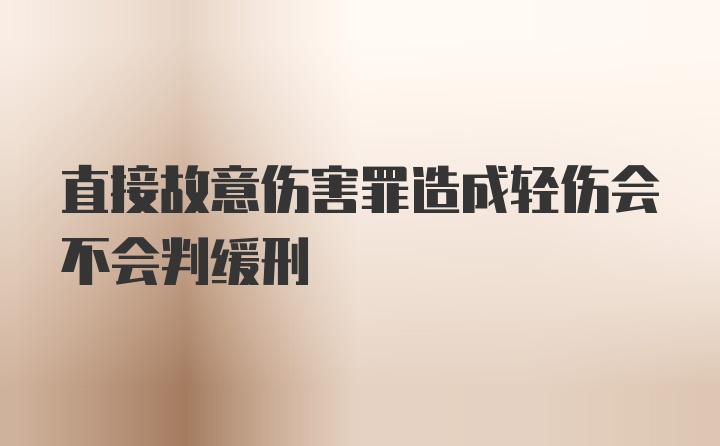 直接故意伤害罪造成轻伤会不会判缓刑