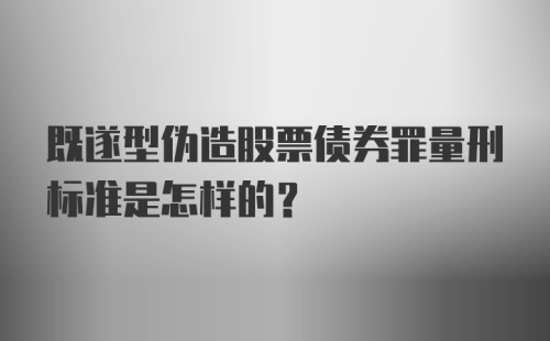 既遂型伪造股票债券罪量刑标准是怎样的？