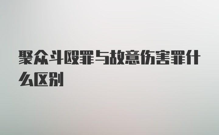 聚众斗殴罪与故意伤害罪什么区别