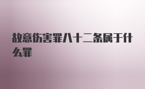 故意伤害罪八十二条属于什么罪