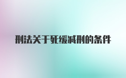 刑法关于死缓减刑的条件