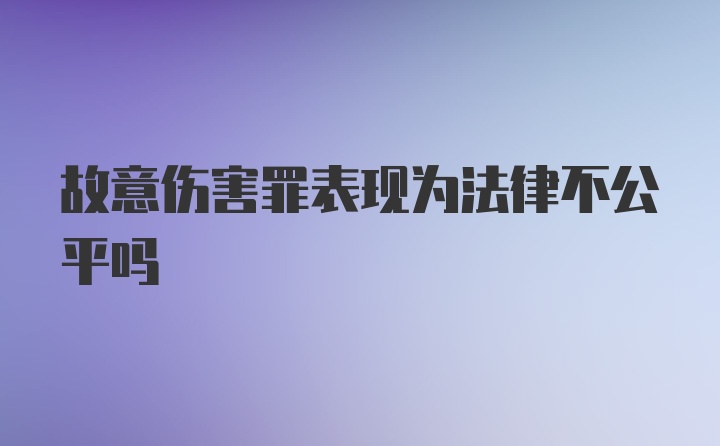 故意伤害罪表现为法律不公平吗