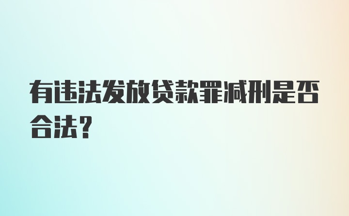 有违法发放贷款罪减刑是否合法？