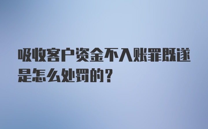 吸收客户资金不入账罪既遂是怎么处罚的？