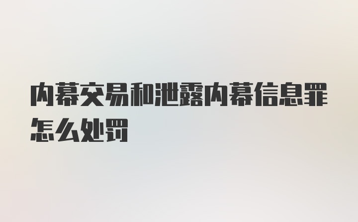 内幕交易和泄露内幕信息罪怎么处罚