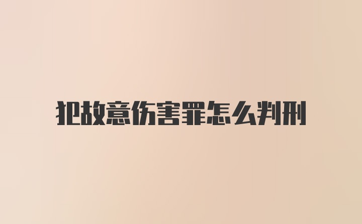 犯故意伤害罪怎么判刑