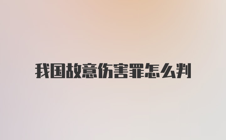 我国故意伤害罪怎么判