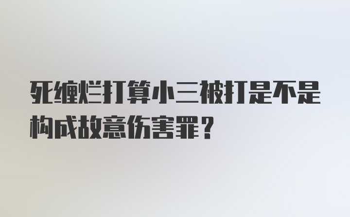 死缠烂打算小三被打是不是构成故意伤害罪?