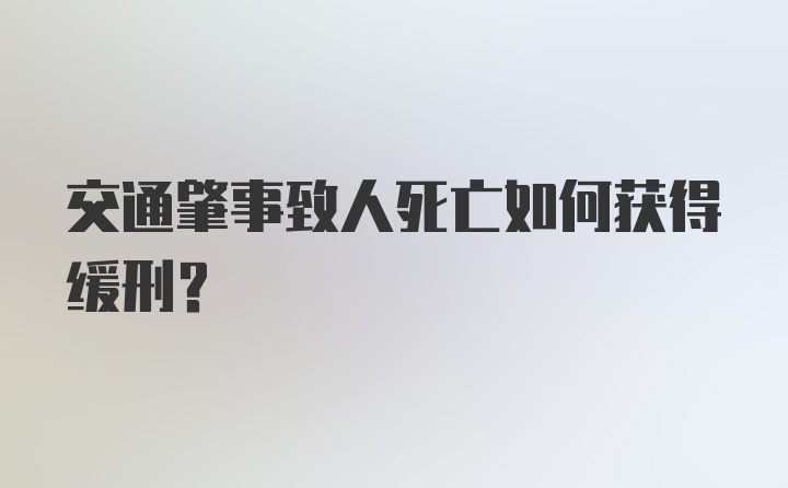 交通肇事致人死亡如何获得缓刑？