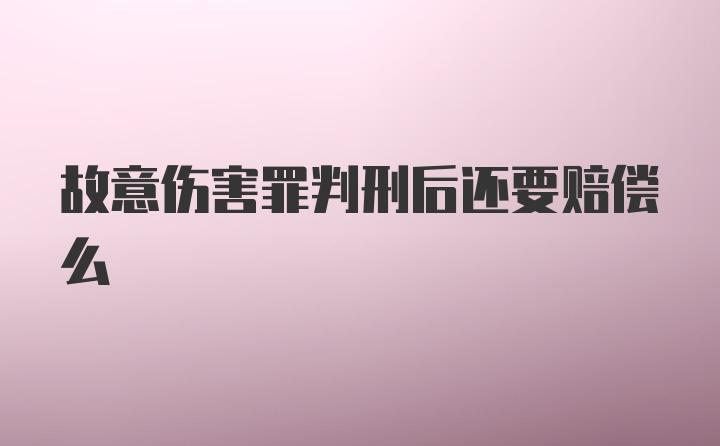 故意伤害罪判刑后还要赔偿么