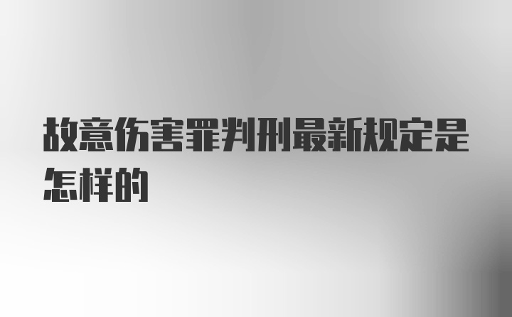 故意伤害罪判刑最新规定是怎样的