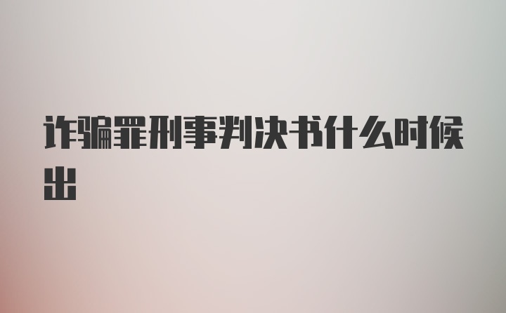 诈骗罪刑事判决书什么时候出