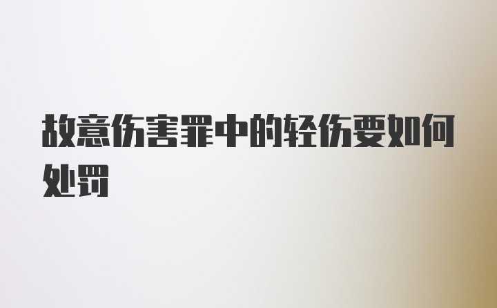 故意伤害罪中的轻伤要如何处罚