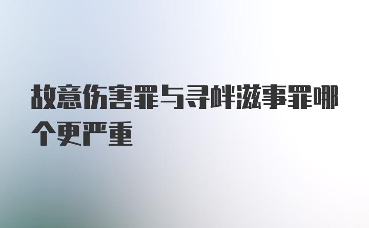 故意伤害罪与寻衅滋事罪哪个更严重