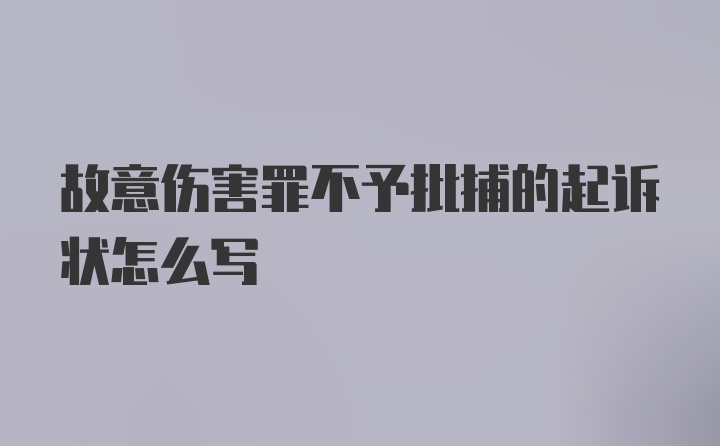 故意伤害罪不予批捕的起诉状怎么写