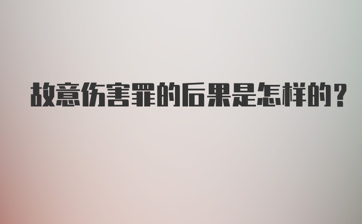 故意伤害罪的后果是怎样的？