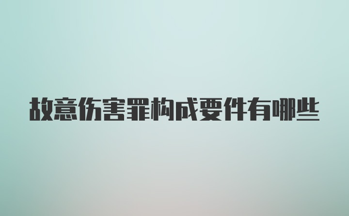 故意伤害罪构成要件有哪些