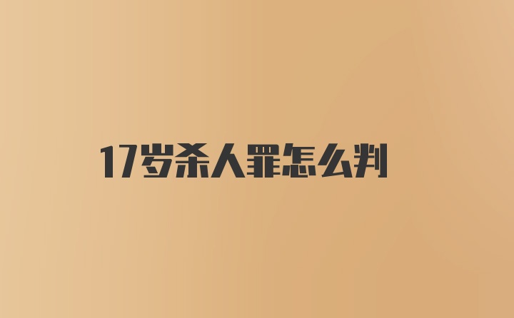 17岁杀人罪怎么判