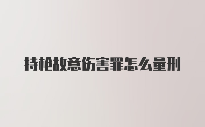 持枪故意伤害罪怎么量刑