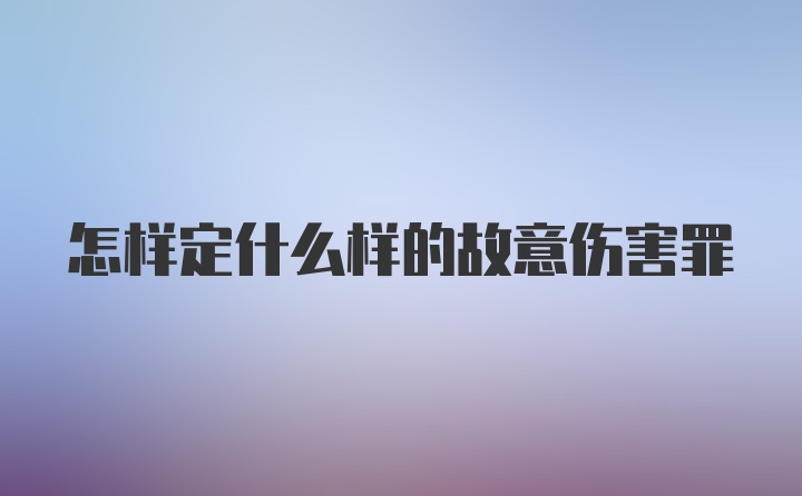 怎样定什么样的故意伤害罪