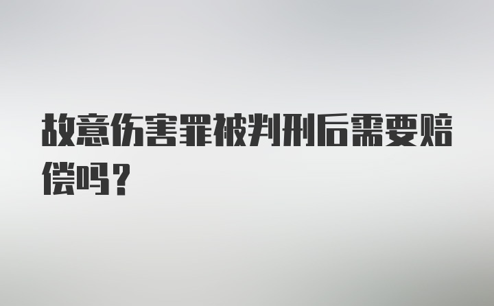 故意伤害罪被判刑后需要赔偿吗？