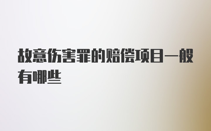 故意伤害罪的赔偿项目一般有哪些