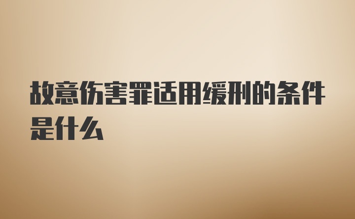 故意伤害罪适用缓刑的条件是什么