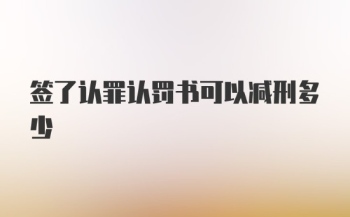 签了认罪认罚书可以减刑多少