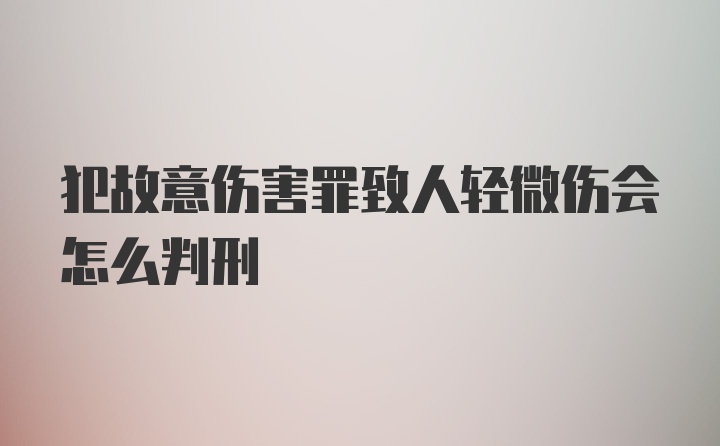 犯故意伤害罪致人轻微伤会怎么判刑