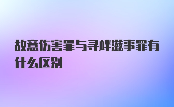 故意伤害罪与寻衅滋事罪有什么区别