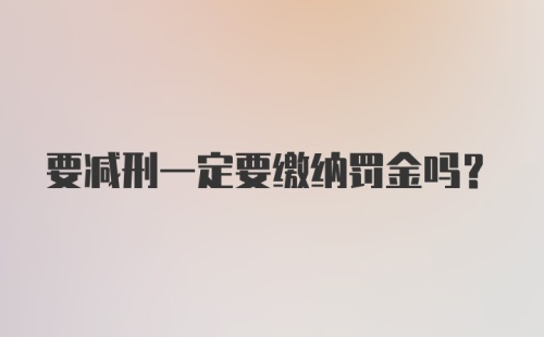 要减刑一定要缴纳罚金吗？