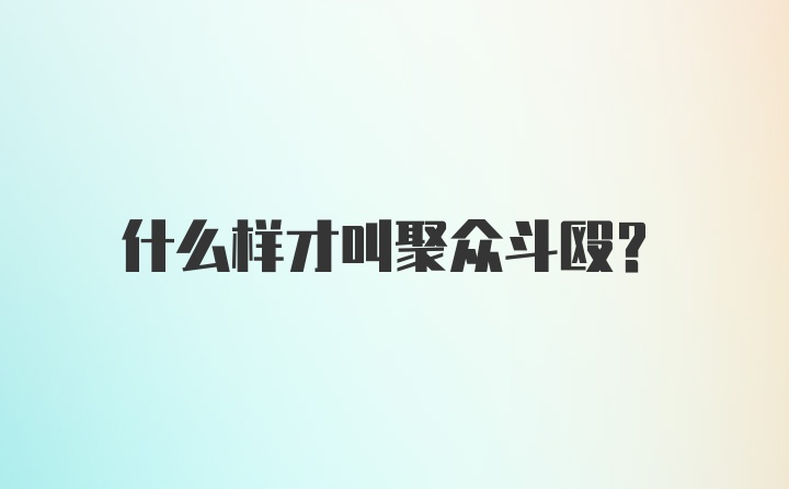 什么样才叫聚众斗殴？