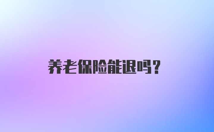 养老保险能退吗？