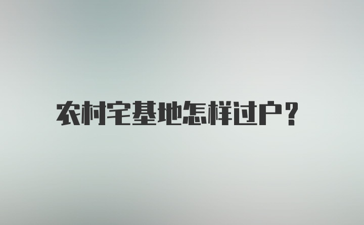 农村宅基地怎样过户？