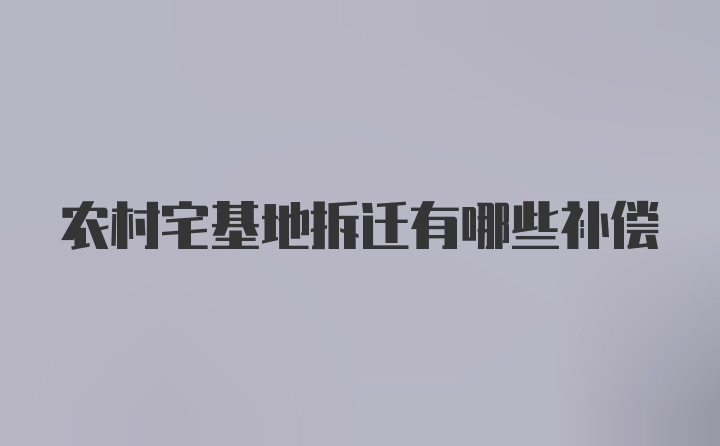 农村宅基地拆迁有哪些补偿