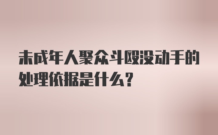 未成年人聚众斗殴没动手的处理依据是什么？