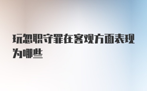 玩忽职守罪在客观方面表现为哪些