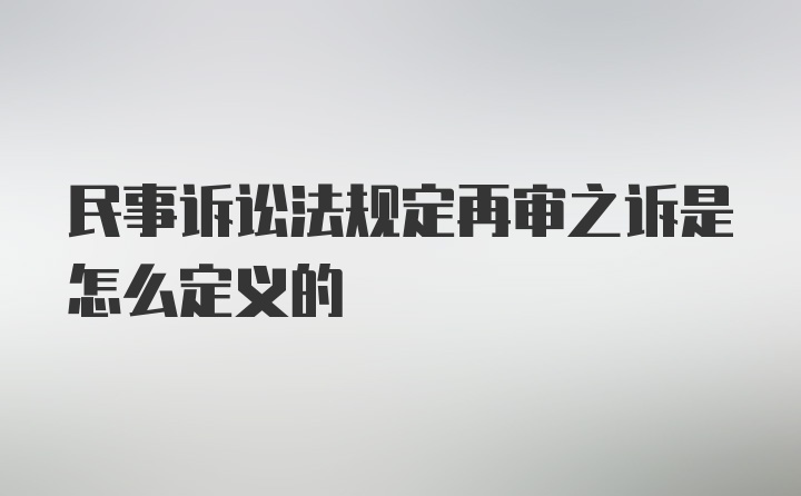 民事诉讼法规定再审之诉是怎么定义的