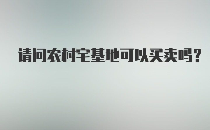 请问农村宅基地可以买卖吗？