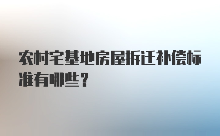 农村宅基地房屋拆迁补偿标准有哪些？