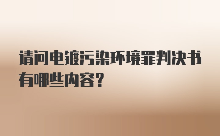 请问电镀污染环境罪判决书有哪些内容？