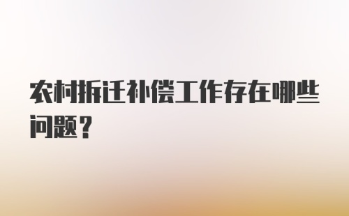 农村拆迁补偿工作存在哪些问题?