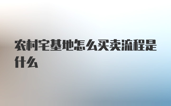 农村宅基地怎么买卖流程是什么